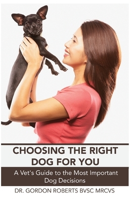 Choosing the Right Dog For You by Gordon Roberts Bvsc Mrcvs