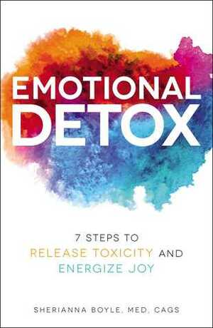 Emotional Detox: 7 Steps to Release Toxicity and Energize Joy by Sherianna Boyle