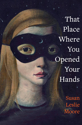 That Place Where You Opened Your Hands by Susan Leslie Moore