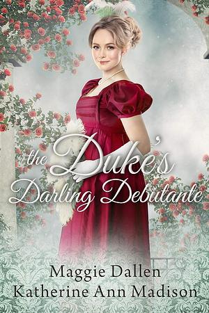 The Duke's Darling Debutante by Maggie Dallen, Katherine Ann Madison