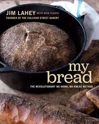 My Bread: The Revolutionary No-Work, No-Knead Method by Jim Lahey