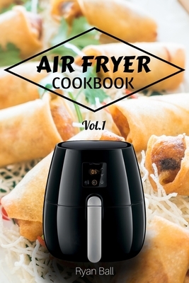 Air Fryer Cookbook: 30 Healthy recipes, Quick & Easy: Frying, Baking, Grilling, Roasting by Ryan Ball