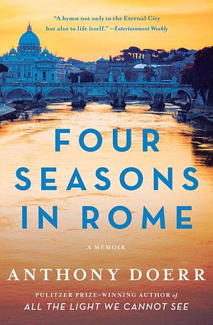 Four Seasons in Rome: A Memoir by Anthony Doerr, Anthony Doerr