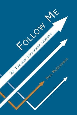 Follow Me: 21 Timeless Leadership Lessons by Paul McGuinness