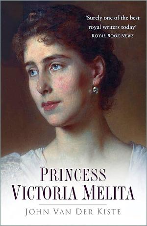 Princess Victoria Melita: Grand Duchess Cyril of Russia 1876-1936 by John Van der Kiste