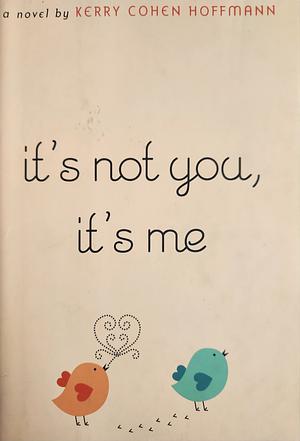 It's Not You, It's Me: A Novel by Kerry Cohen Hoffmann