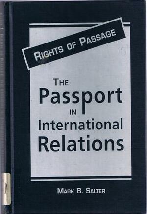 Rights of Passage: The Passport in International Relations by Mark B. Salter
