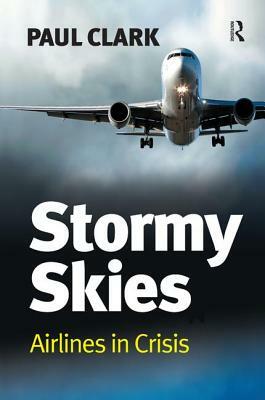 Stormy Skies: Airlines in Crisis by Paul Clark