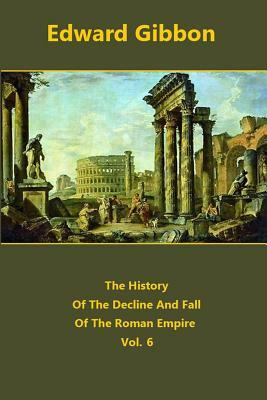 The History Of The Decline And Fall Of The Roman Empire volume 6 by Edward Gibbon