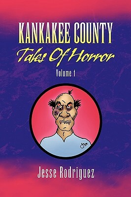 Kankakee County Tales of Horror Volume 1 by Jesse Rodriguez
