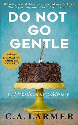 Do Not Go Gentle: A Posthumous Mystery by C. a. Larmer