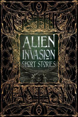 Alien Invasion Short Stories by Tim Pieraccini, Garrett P. Serviss, William R.D. Wood, Eric Reitan, A. Merritt, John Walters, Claude Lalumière, George Allan England, Angus McIntyre, Austin Hall, George Chesney, Maria Haskins, Stephen G. Sparks, S.A. Westerley, Voltaire, Laura Pearlman, Rachel K. Jones, Suo Hefu, Jennifer Rachel Baumer, Bo Balder, H.P. Lovecraft, Patrick Parrinder, Jonathan Swift, Robert Potter, Sunil Patel, Rich Larson, H.G. Wells