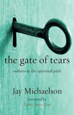The Gate of Tears: Sadness and the Spiritual Path by Jay Michaelson