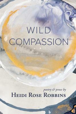 Wild Compassion by Heidi Rose Robbins