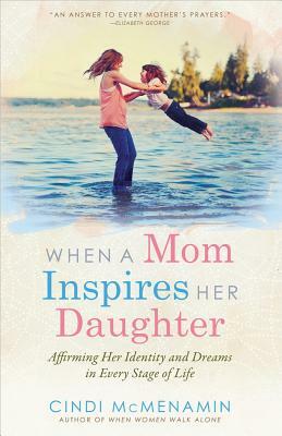 When a Mom Inspires Her Daughter by Cindi McMenamin