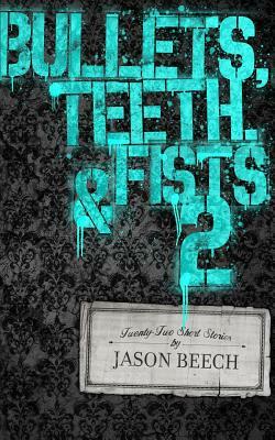 Bullets, Teeth, & Fists 2 by Jason Beech