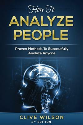 How To Analyze People: Proven Methods To Successfully Analyze Anyone by Clive Wilson