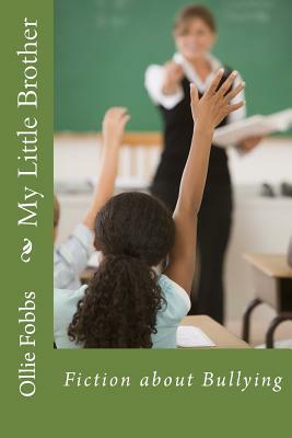 My Little Brother: Fiction about Bullying by Ollie B. Fobbs Jr