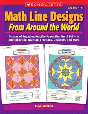 Math Line Designs from Around the World: Grades 4--6: Dozens of Engaging Practice Pages That Build Skills in Multiplication, Division, Fractions, Deci by Cindi Mitchell