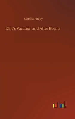 Elsie's Vacation and After Events by Martha Finley