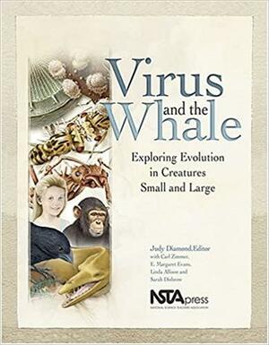 Virus and the Whale: Exploring Evolution in Creatures Small and Large by E. Margaret Evans, Carl Zimmer, Judy Diamond, Linda Allison