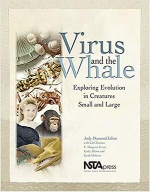 Virus and the Whale: Exploring Evolution in Creatures Small and Large by E. Margaret Evans, Linda Allison, Carl Zimmer, Judy Diamond