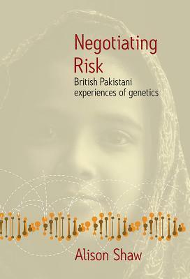 Negotiating Risk: British Pakistani Experiences of Genetics by Alison Shaw