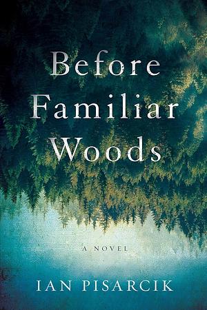 Before Familiar Woods: A Novel by Ian Pisarcik