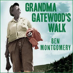 Grandma Gatewood's Walk: The Inspiring Story of the Woman Who Saved the Appalachian Trail by Ben Montgomery