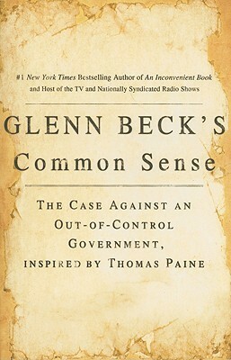 Glenn Beck's Common Sense: The Case Against an Out-of-Control Government, Inspired by Thomas Paine by Glenn Beck