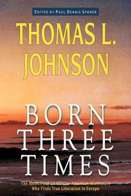 Born Three Times by Thomas L. Johnson