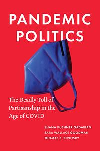 Pandemic Politics: The Deadly Toll of Partisanship in the Age of Covid by Shana Kushner Gadarian