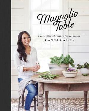 Magnolia Table: A Collection of Recipes for Gathering by Joanna Gaines