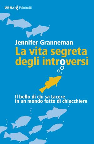 La vita segreta degli introversi. Il bello di chi sa tacere in un mondo fatto di chiacchiere by Jenn Granneman
