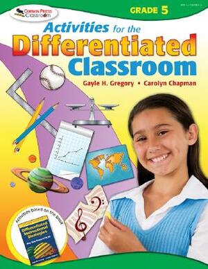 Activities for the Differentiated Classroom: Grade Five by Gayle H. Gregory, Carolyn M. Chapman