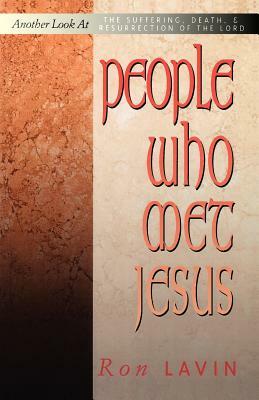 People Who Met Jesus: Another Look at the Suffering, Death, and Resurrection of the Lord by Ron Lavin, Ronald J. Lavin