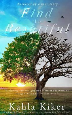 Find the Beautiful: Inspired by a true story. by Kahla Kiker
