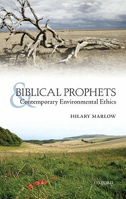 Biblical Prophets and Contemporary Environmental Ethics: Re-Reading Amos, Hosea, and First Isaiah by John Barton, Hilary Marlow