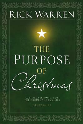 The Purpose of Christmas Study Guide: A Three-Session Study for Groups and Families by Rick Warren