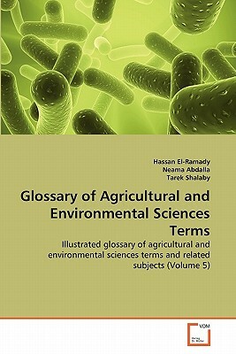 Glossary of Agricultural and Environmental Sciences Terms by Hassan El-Ramady, Neama Abdalla, Tarek Shalaby