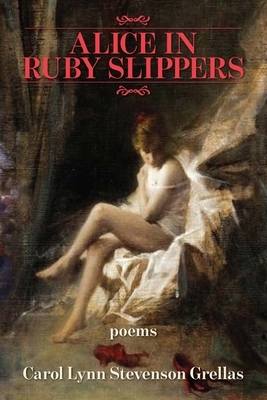 Alice in Ruby Slippers by Carol Lynn Stevenson Grellas