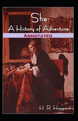 She, A History of Adventure Annotated by H. Rider Haggard