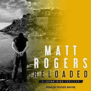 Reloaded: A Jason King Thriller by Matt Rogers