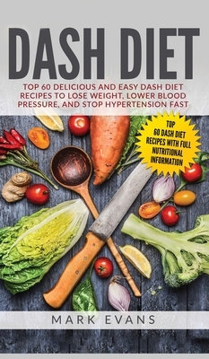 DASH Diet: Top 60 Delicious and Easy DASH Diet Recipes to Lose Weight, Lower Blood Pressure, and Stop Hypertension Fast (DASH Die by Mark Evans