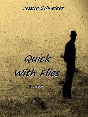 Quick With Flies by Jessica Schneider