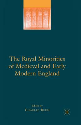 The Royal Minorities of Medieval and Early Modern England by Charles Beem