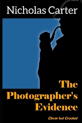 The Photographer's Evidence: Clever but Crooked by Nicholas Carter