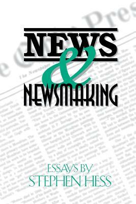 News & Newsmaking: Essays by Stephen Hess by Stephen Hess