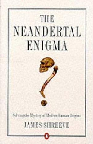 The Neandertal Enigma by James Shreeve, James Shreeve