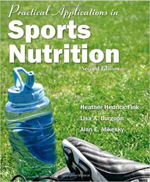 Practical Applications In Sports Nutrition by Alan E. Mikesky, Lisa A. Burgoon, Heather Hedrick Fink